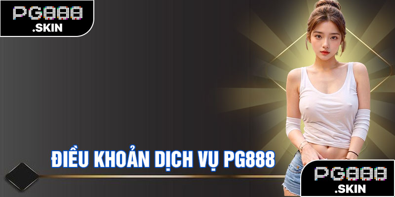 PG888 Và Điều Khoản Dịch Vụ